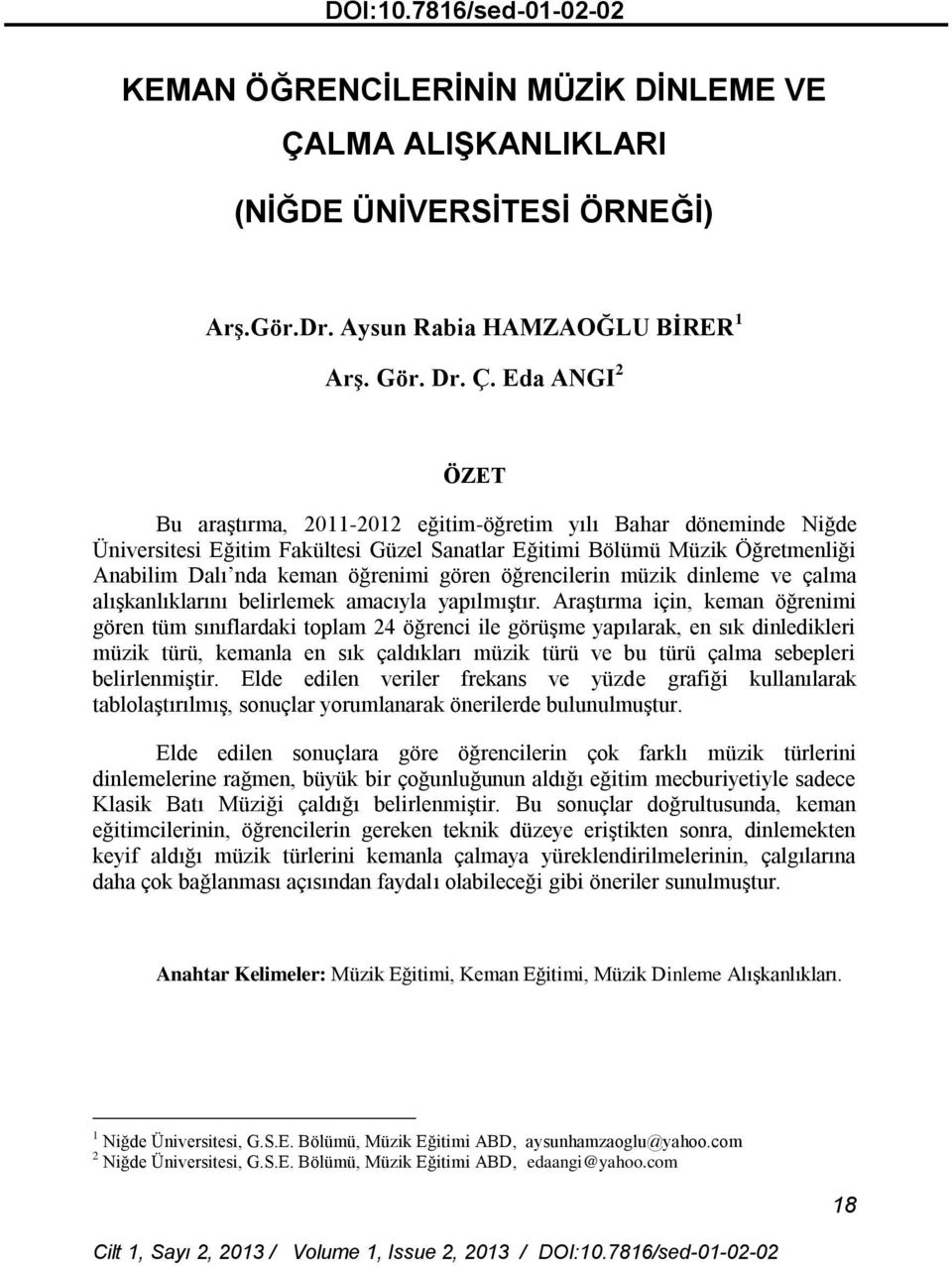 Eda ANGI 2 ÖZET Bu araştırma, 2011-2012 eğitim-öğretim yılı Bahar döneminde Niğde Üniversitesi Eğitim Fakültesi Güzel Sanatlar Eğitimi Bölümü Müzik Öğretmenliği Anabilim Dalı nda keman öğrenimi gören