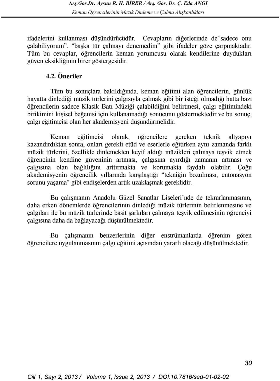 Öneriler Tüm bu sonuçlara bakıldığında, keman eğitimi alan öğrencilerin, günlük hayatta dinlediği müzik türlerini çalgısıyla çalmak gibi bir isteği olmadığı hatta bazı öğrencilerin sadece Klasik Batı