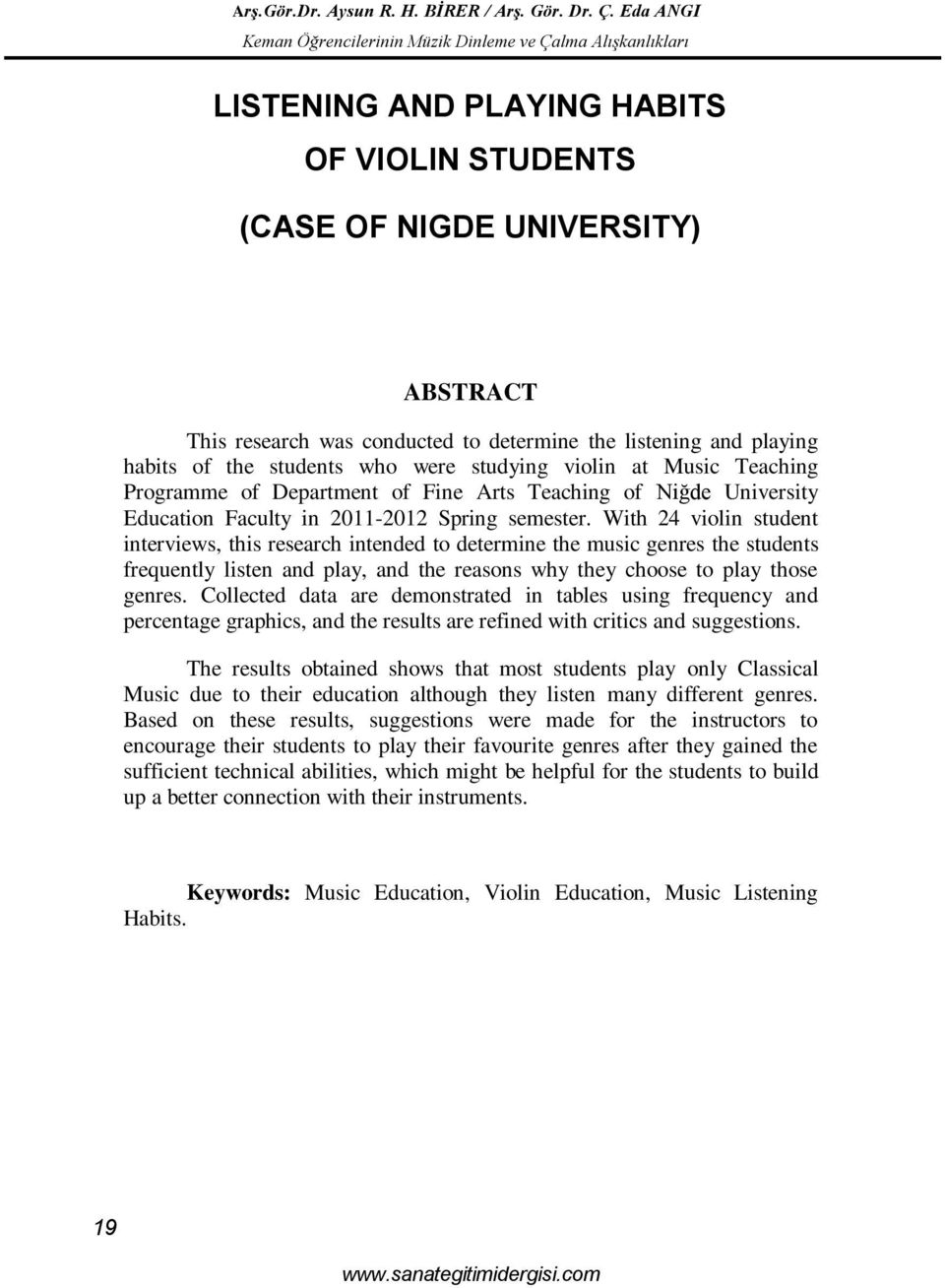 With 24 violin student interviews, this research intended to determine the music genres the students frequently listen and play, and the reasons why they choose to play those genres.