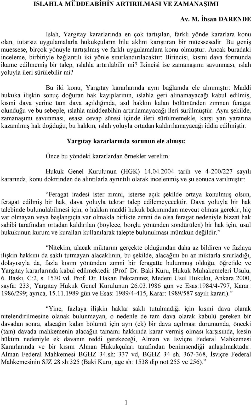 Ancak buradaki inceleme, birbiriyle bağlantılı iki yönle sınırlandırılacaktır: Birincisi, kısmi dava formunda ikame edilmemiş bir talep, ıslahla artırılabilir mi?