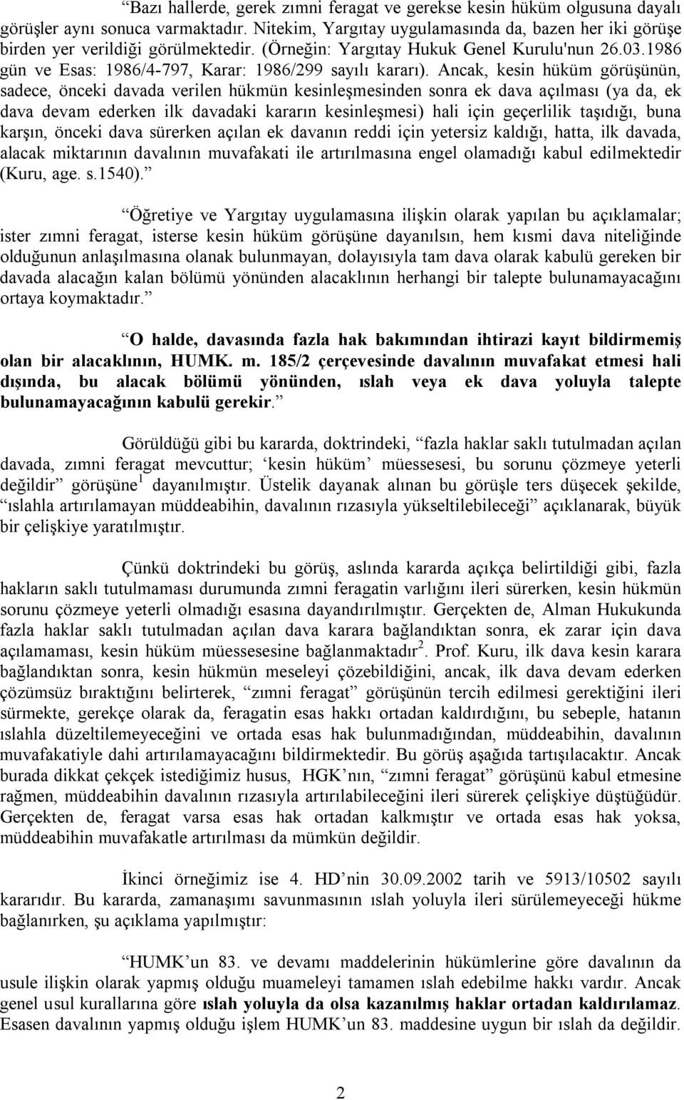 Ancak, kesin hüküm görüşünün, sadece, önceki davada verilen hükmün kesinleşmesinden sonra ek dava açılması (ya da, ek dava devam ederken ilk davadaki kararın kesinleşmesi) hali için geçerlilik