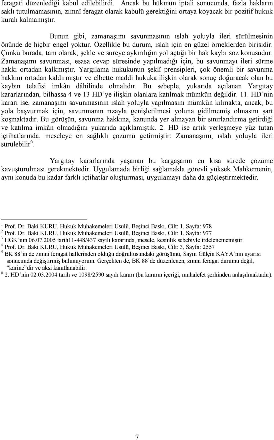 Bunun gibi, zamanaşımı savunmasının ıslah yoluyla ileri sürülmesinin önünde de hiçbir engel yoktur. Özellikle bu durum, ıslah için en güzel örneklerden birisidir.