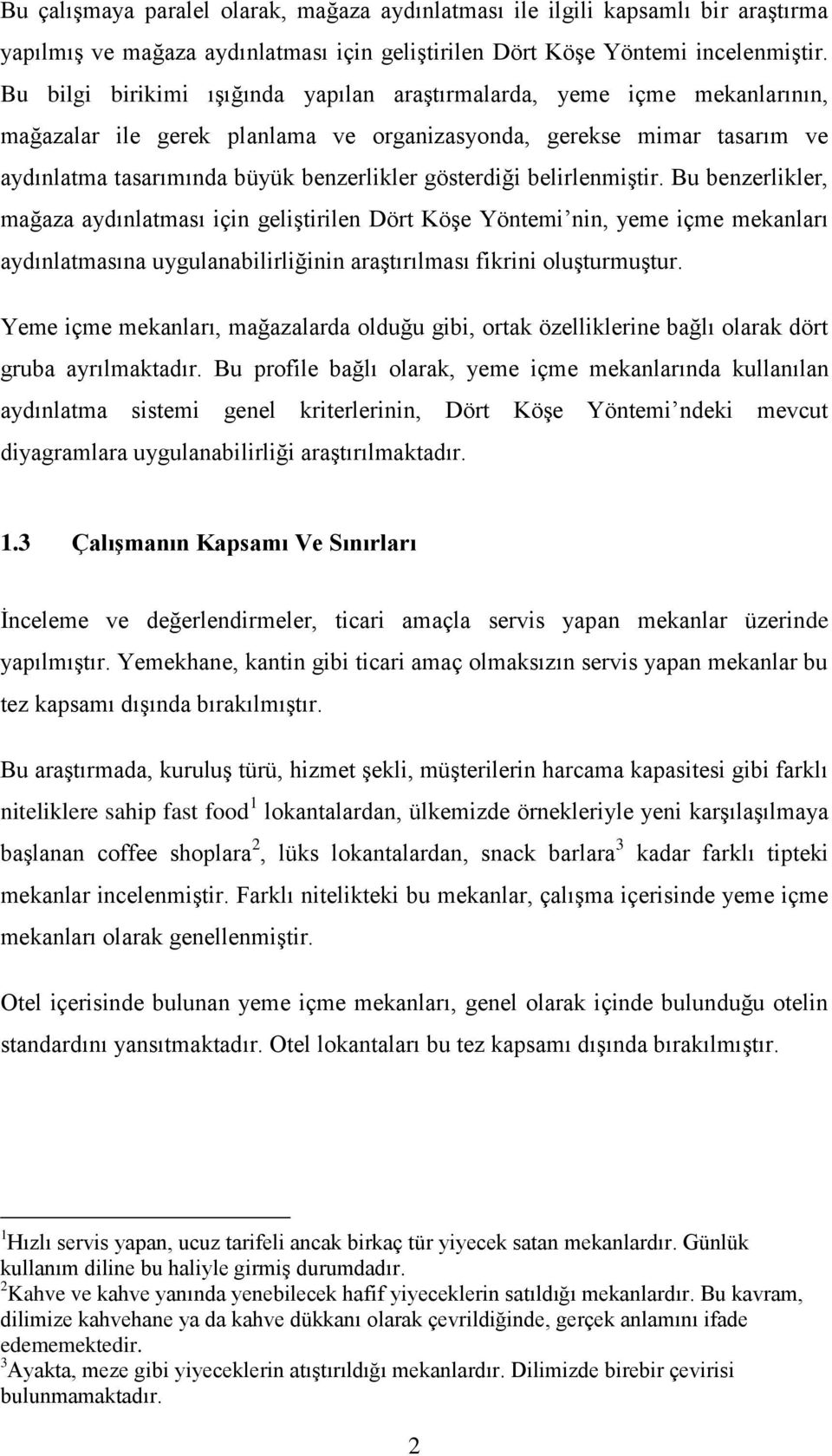 gösterdiği belirlenmiştir. Bu benzerlikler, mağaza aydınlatması için geliştirilen Dört Köşe Yöntemi nin, yeme içme mekanları aydınlatmasına uygulanabilirliğinin araştırılması fikrini oluşturmuştur.