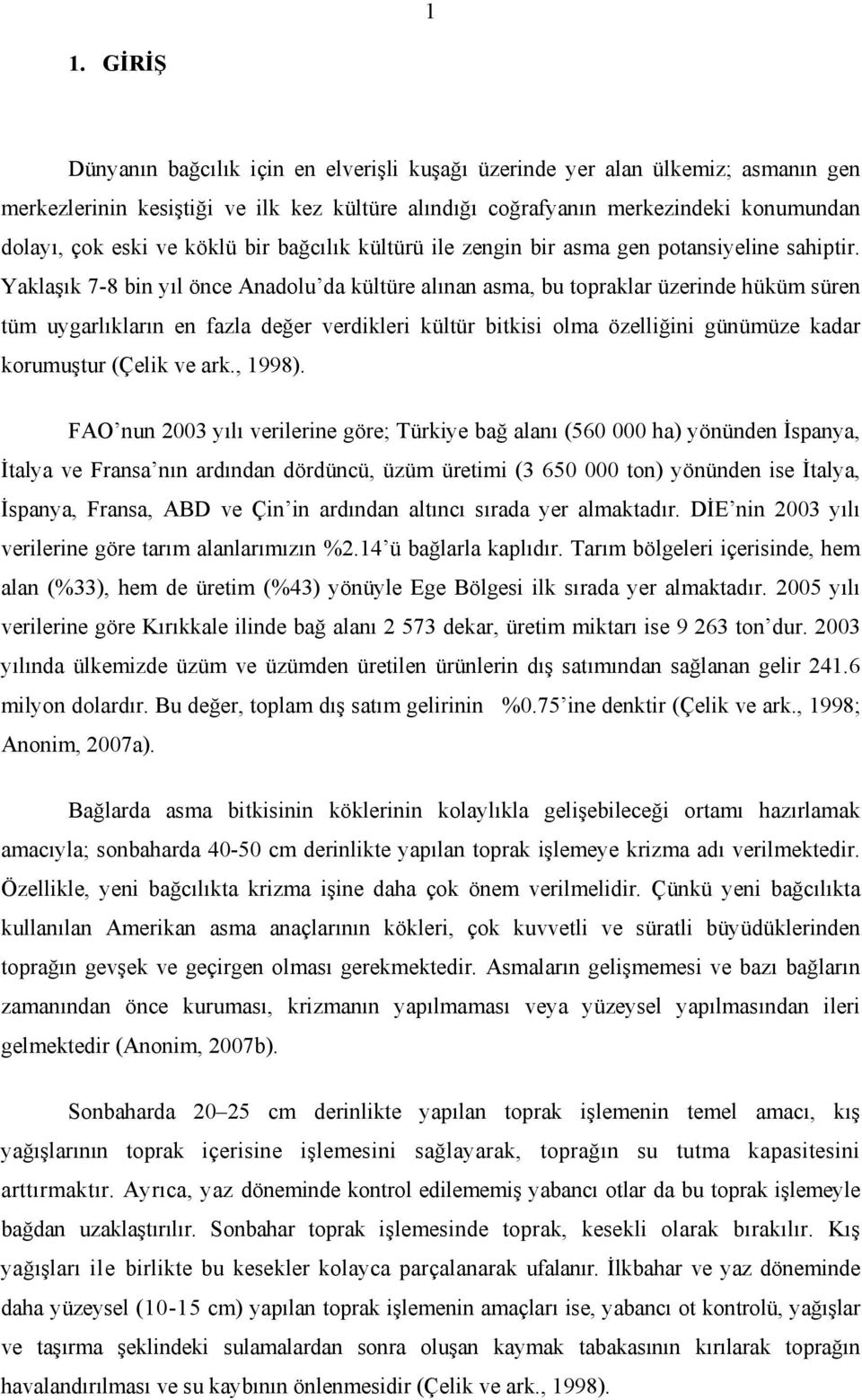 Yaklaşık 7-8 bin yıl önce Anadolu da kültüre alınan asma, bu topraklar üzerinde hüküm süren tüm uygarlıkların en fazla değer verdikleri kültür bitkisi olma özelliğini günümüze kadar korumuştur (Çelik