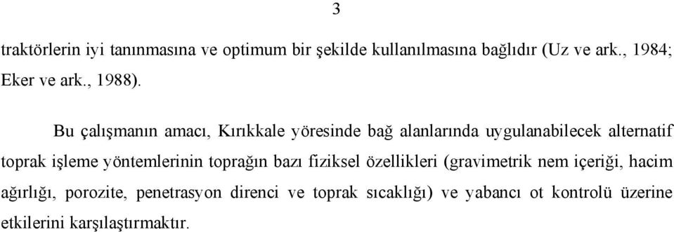 Bu çalışmanın amacı, Kırıkkale yöresinde bağ alanlarında uygulanabilecek alternatif toprak işleme