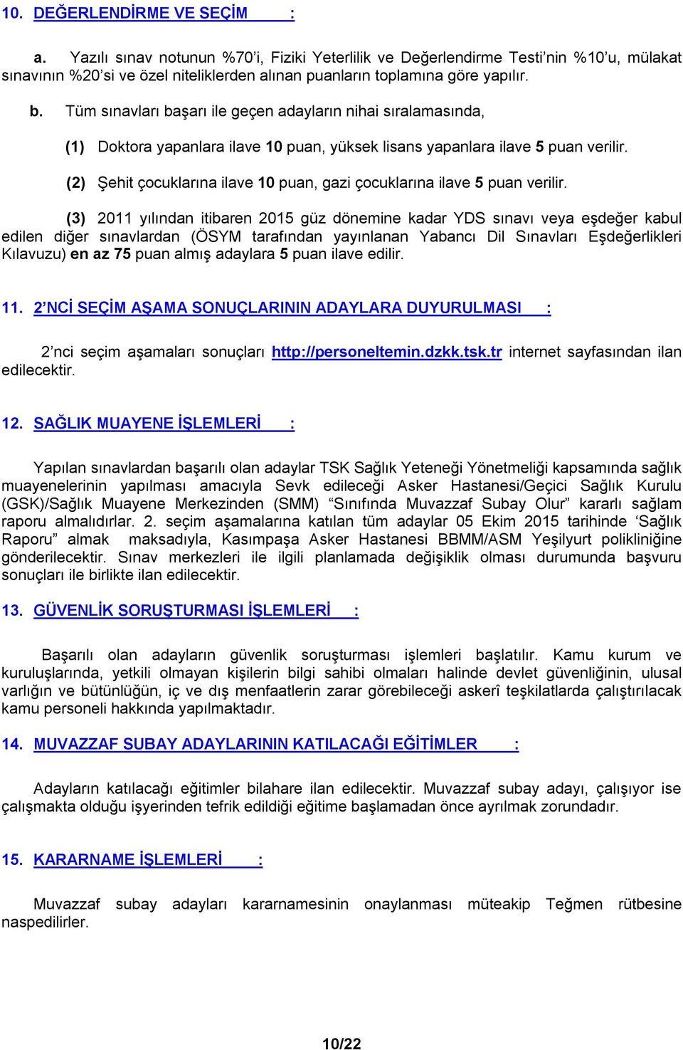 (2) Şehit çocuklarına ilave 10 puan, gazi çocuklarına ilave 5 puan verilir.