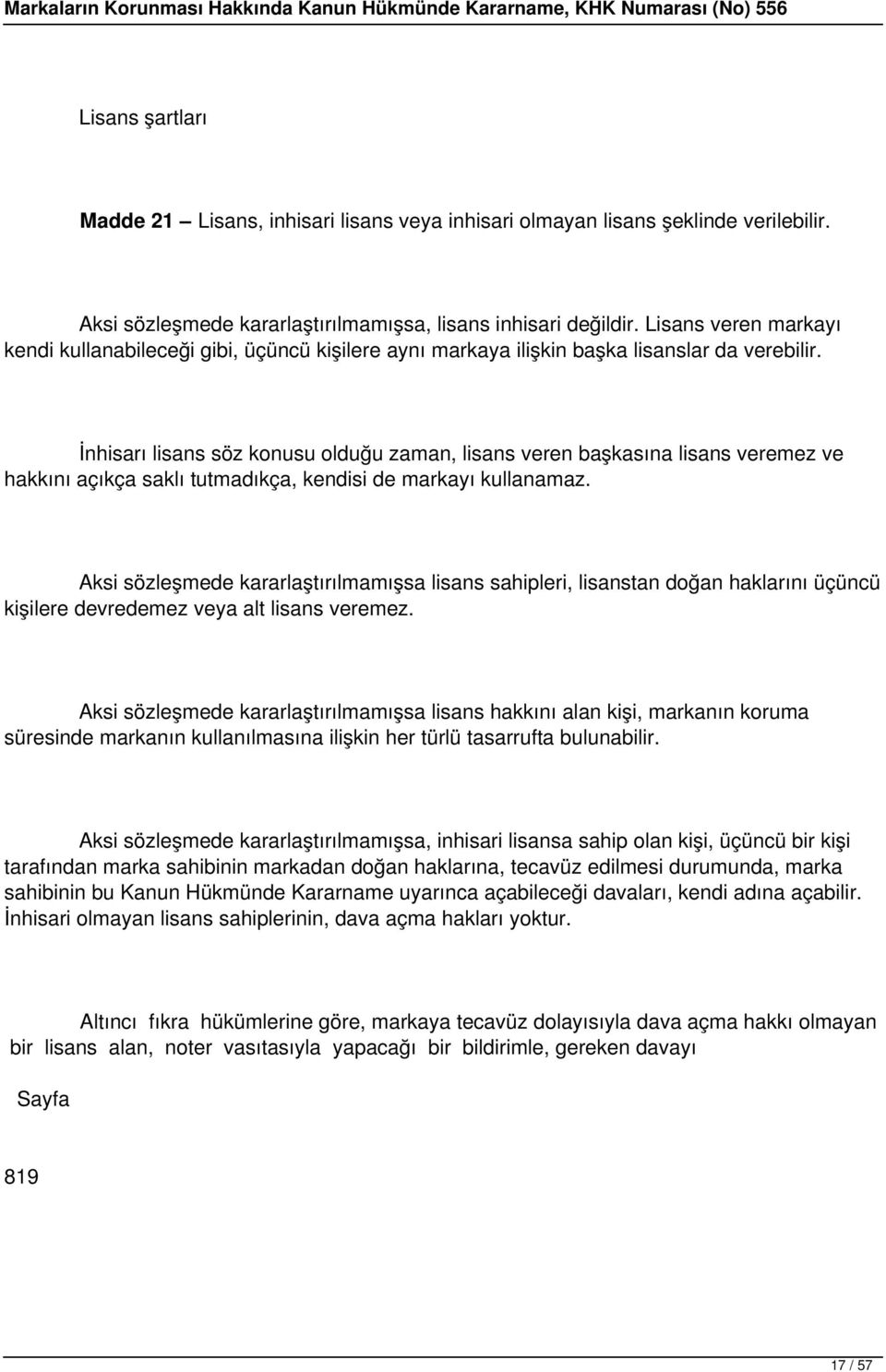 İnhisarı lisans söz konusu olduğu zaman, lisans veren başkasına lisans veremez ve hakkını açıkça saklı tutmadıkça, kendisi de markayı kullanamaz.