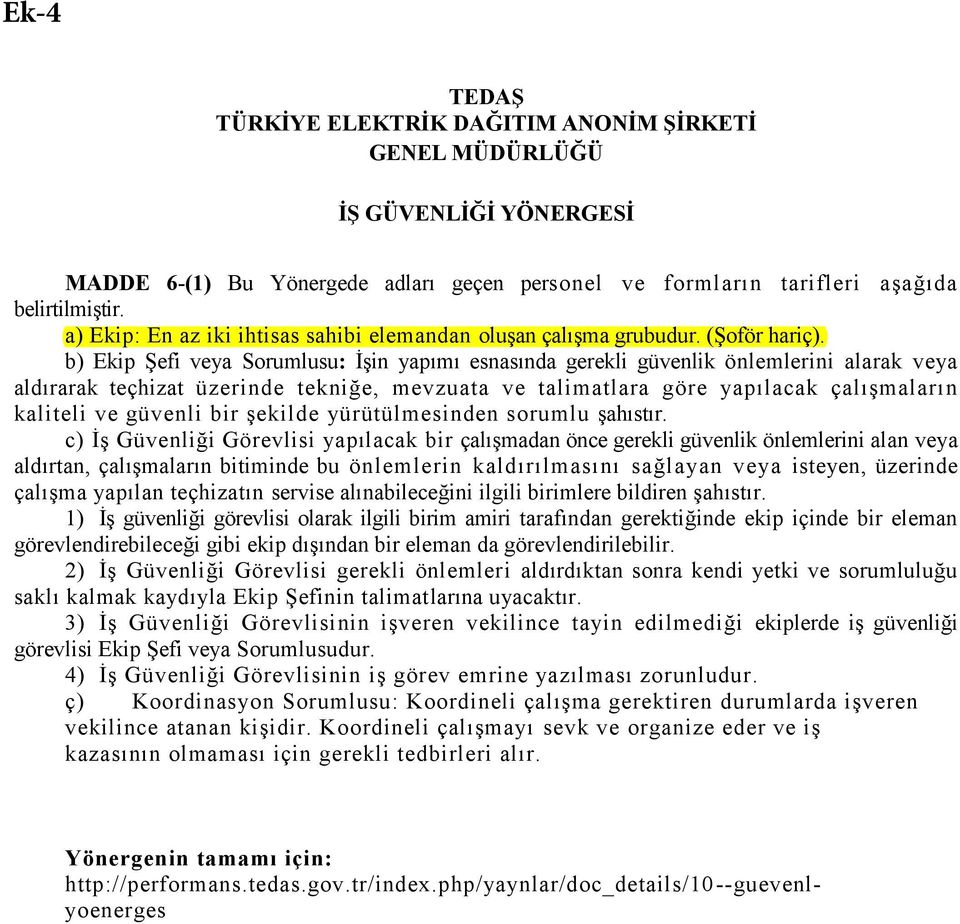 b) Ekip Şefi veya Sorumlusu: İşin yapımı esnasında gerekli güvenlik önlemlerini alarak veya aldırarak teçhizat üzerinde tekniğe, mevzuata ve talimatlara göre yapılacak çalışmaların kaliteli ve