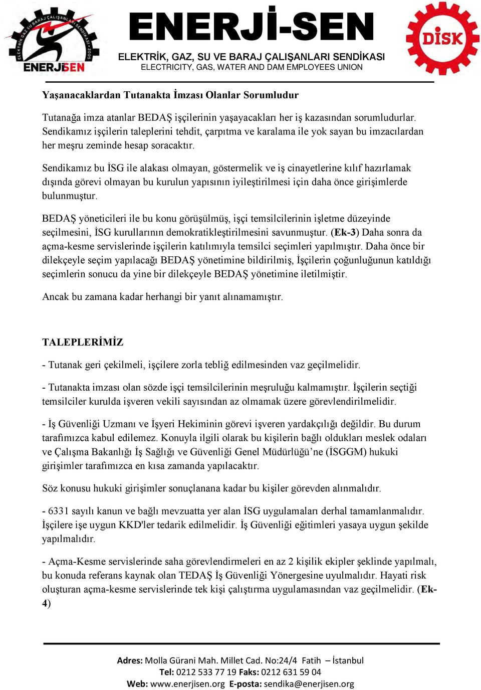 Sendikamız bu İSG ile alakası olmayan, göstermelik ve iş cinayetlerine kılıf hazırlamak dışında görevi olmayan bu kurulun yapısının iyileştirilmesi için daha önce girişimlerde bulunmuştur.