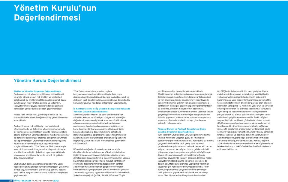 Risk yönetim politika ve sistemleri, faaliyetlerimiz ve piyasa koşullarındaki değişimleri yansıtacak şekilde sürekli gözden geçirilmektedir.