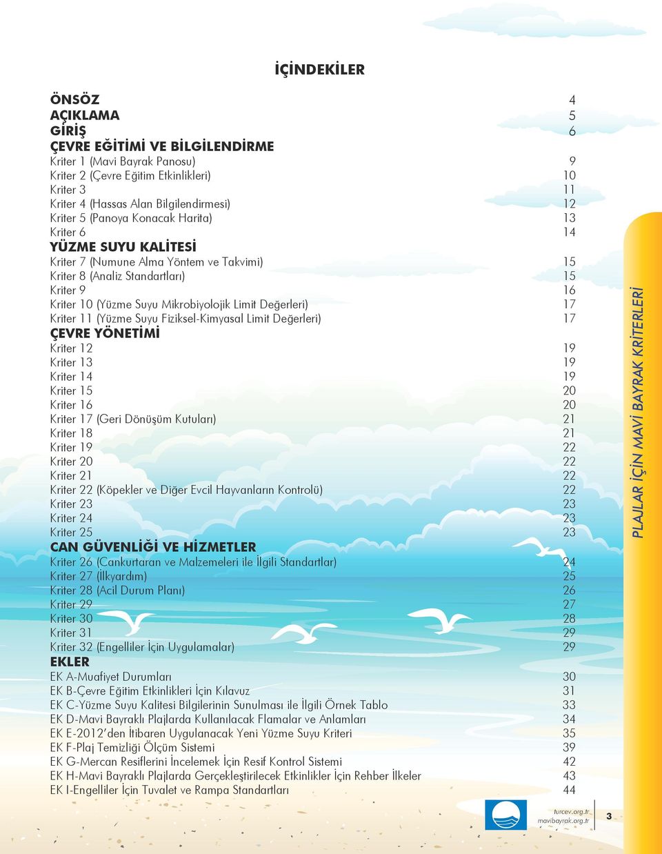 Limit Değerleri) 17 Kriter 11 (Yüzme Suyu Fiziksel-Kimyasal Limit Değerleri) 17 ÇEVRE YÖNETİMİ Kriter 12 19 Kriter 13 19 Kriter 14 19 Kriter 15 20 Kriter 16 20 Kriter 17 (Geri Dönüşüm Kutuları) 21
