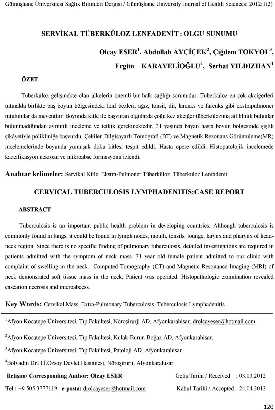 Boyunda kitle ile başvuran olgularda çoğu kez akciğer tüberkülozuna ait klinik bulgular bulunmadığından ayrıntılı inceleme ve tetkik gerekmektedir.