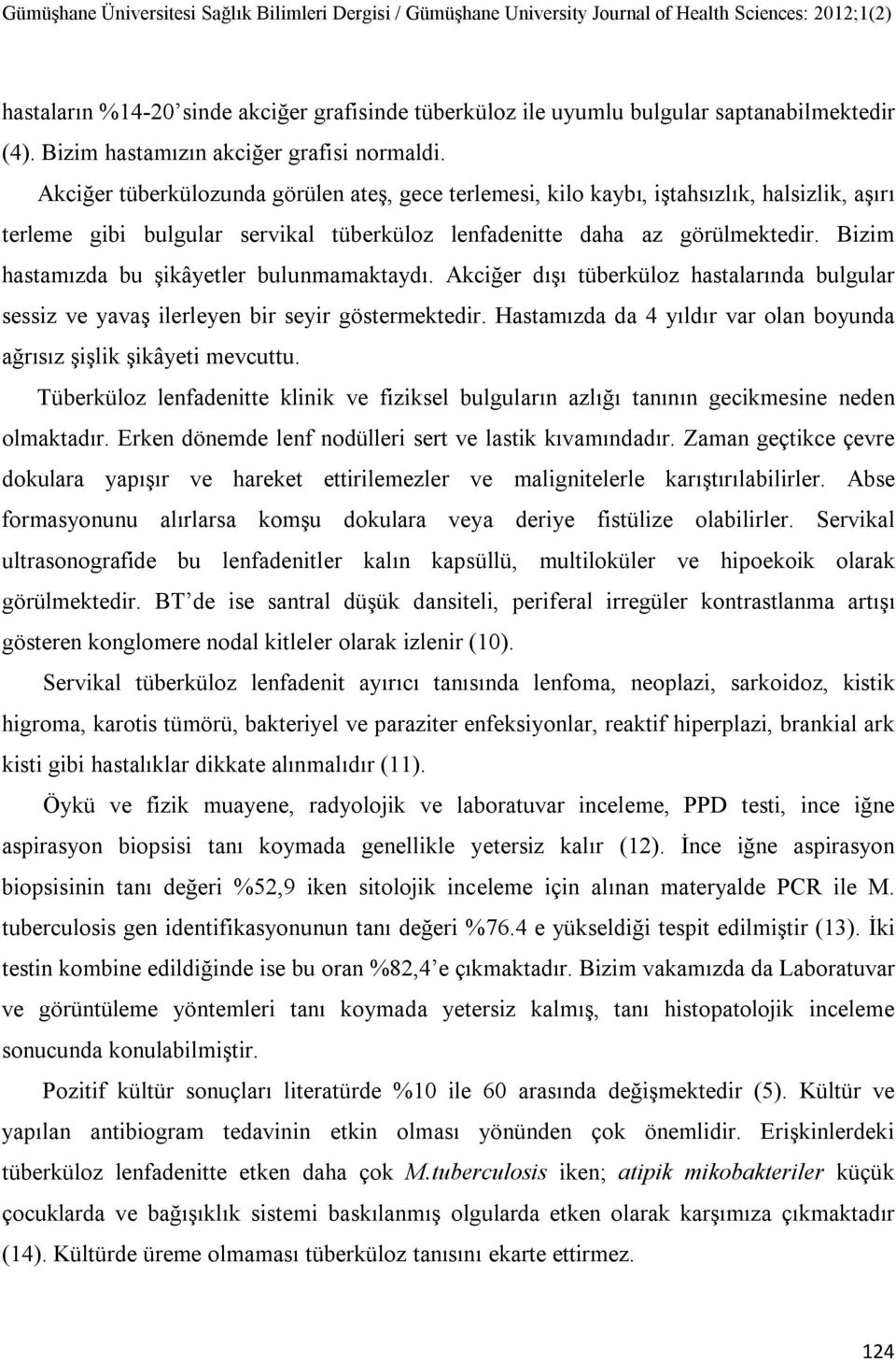 Bizim hastamızda bu şikâyetler bulunmamaktaydı. Akciğer dışı tüberküloz hastalarında bulgular sessiz ve yavaş ilerleyen bir seyir göstermektedir.