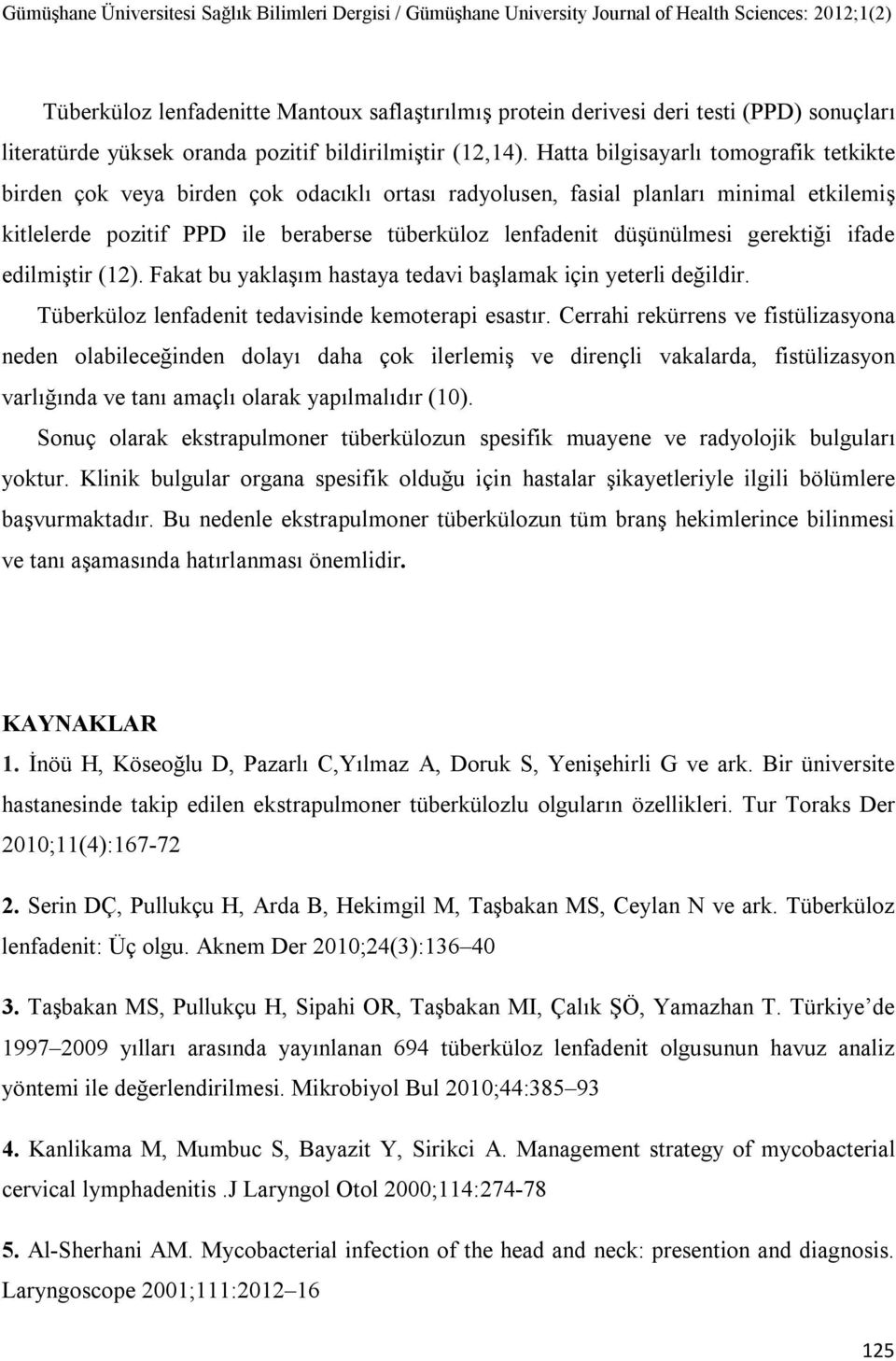 gerektiği ifade edilmiştir (12). Fakat bu yaklaşım hastaya tedavi başlamak için yeterli değildir. Tüberküloz lenfadenit tedavisinde kemoterapi esastır.