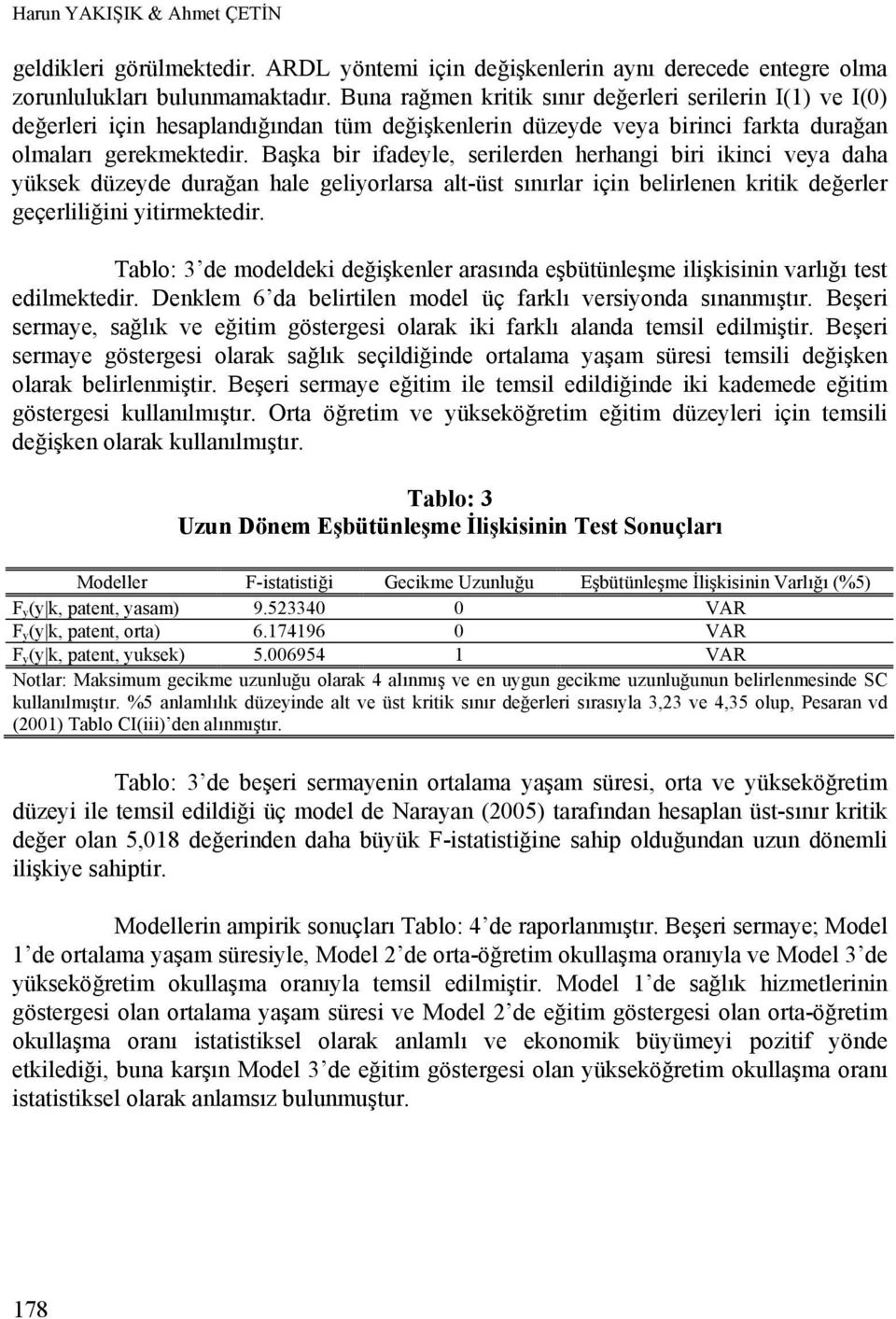 Başka bir ifadeyle, serilerden herhangi biri ikinci veya daha yüksek düzeyde durağan hale geliyorlarsa alt-üst sınırlar için belirlenen kritik değerler geçerliliğini yitirmektedir.