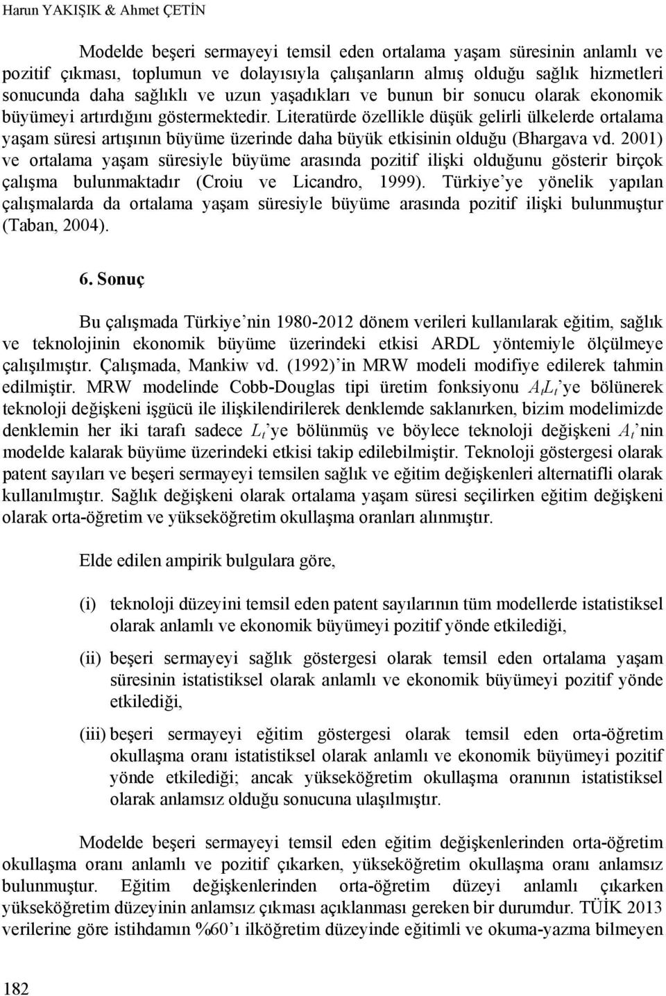 Literatürde özellikle düşük gelirli ülkelerde ortalama yaşam süresi artışının büyüme üzerinde daha büyük etkisinin olduğu (Bhargava vd.