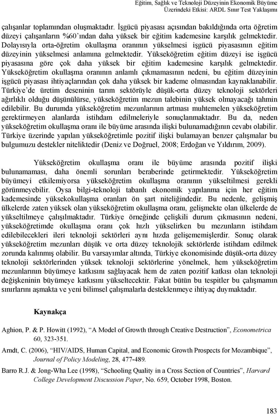 Dolayısıyla orta-öğretim okullaşma oranının yükselmesi işgücü piyasasının eğitim düzeyinin yükselmesi anlamına gelmektedir.