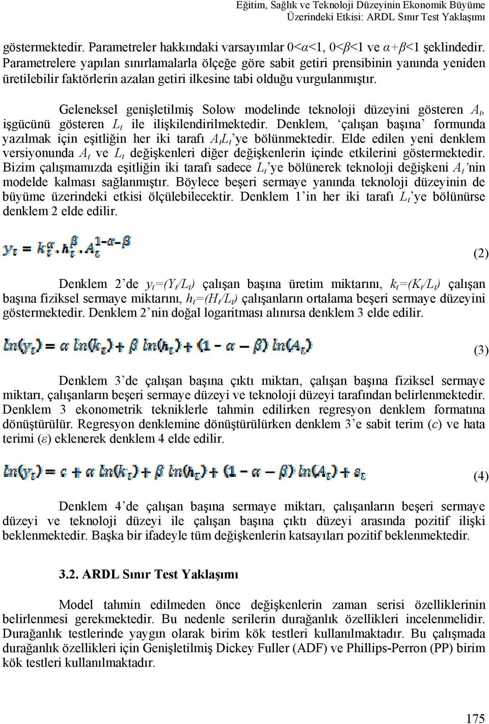 Geleneksel genişletilmiş Solow modelinde teknoloji düzeyini gösteren A t, işgücünü gösteren L t ile ilişkilendirilmektedir.