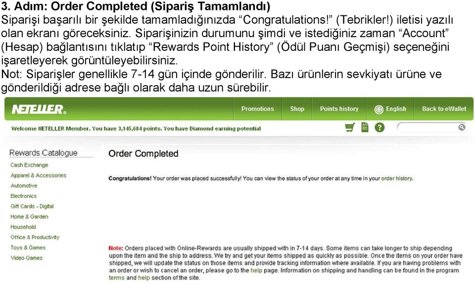 Siparişinizin durumunu şimdi ve istediğiniz zaman Account (Hesap) bağlantısını tıklatıp Rewards Point History (Ödül Puanı