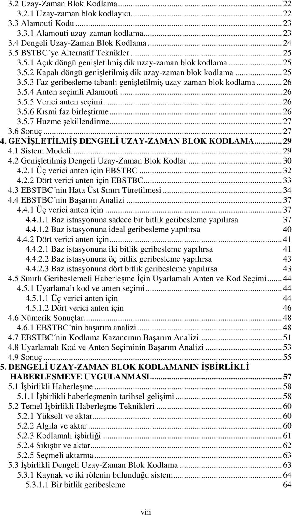 .. 26 3.5.4 Anten seçimli Alamouti... 26 3.5.5 Verici anten seçimi... 26 3.5.6 Kısmi faz birleştirme... 26 3.5.7 Huzme şekillendirme... 27 3.6 Sonuç... 27 4.