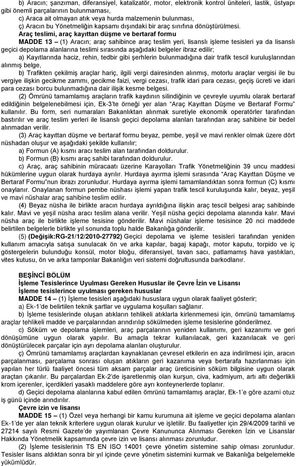 Araç teslimi, araç kayıttan düşme ve bertaraf formu MADDE 13 (1) Aracın; araç sahibince araç teslim yeri, lisanslı işleme tesisleri ya da lisanslı geçici depolama alanlarına teslimi sırasında