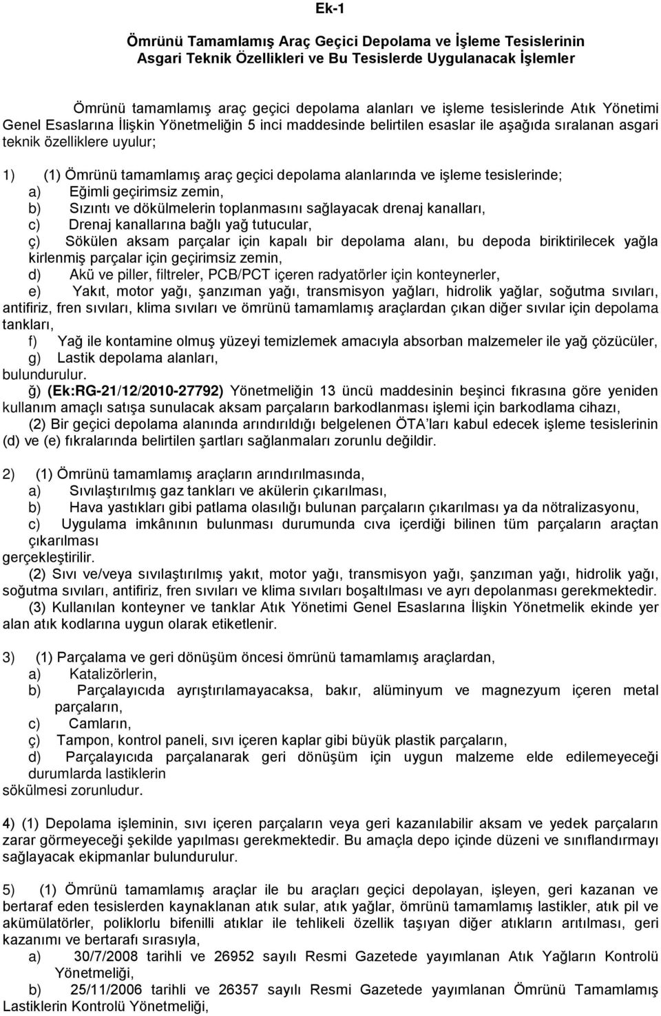 depolama alanlarında ve işleme tesislerinde; a) Eğimli geçirimsiz zemin, b) Sızıntı ve dökülmelerin toplanmasını sağlayacak drenaj kanalları, c) Drenaj kanallarına bağlı yağ tutucular, ç) Sökülen