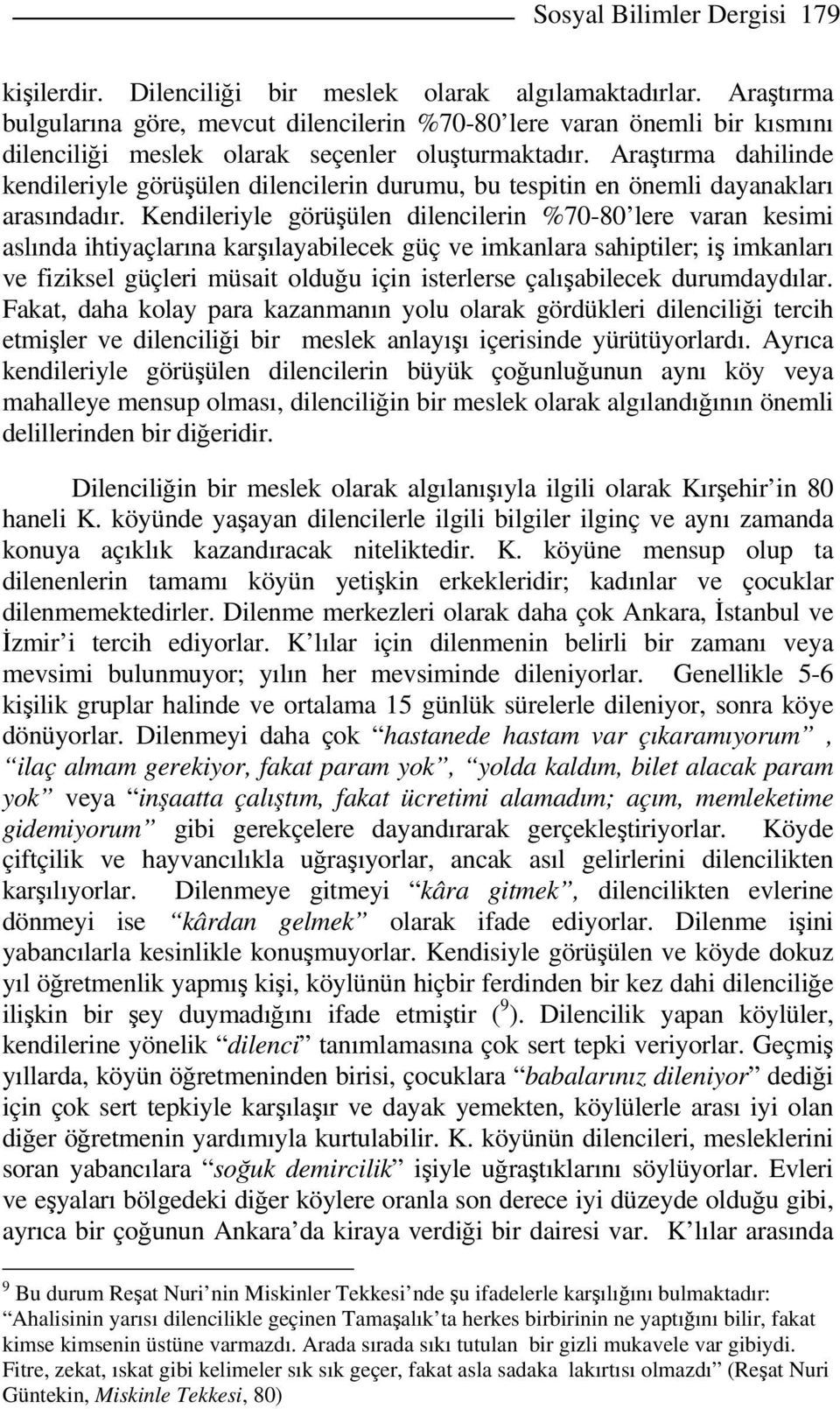 Araştırma dahilinde kendileriyle görüşülen dilencilerin durumu, bu tespitin en önemli dayanakları arasındadır.