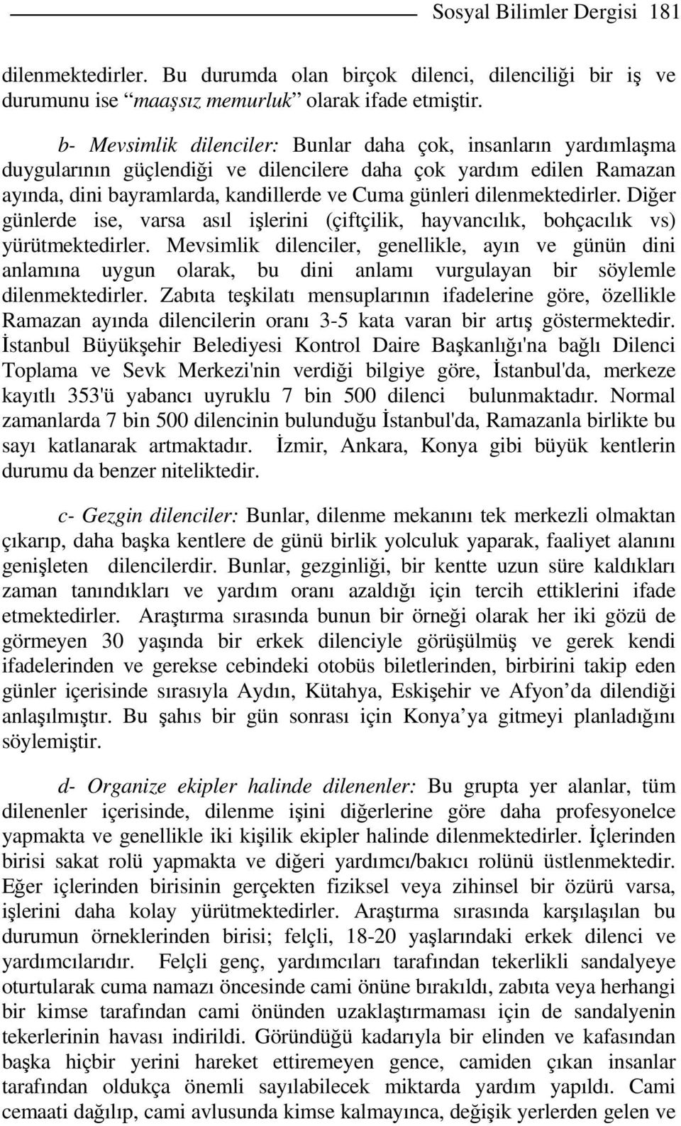 dilenmektedirler. Diğer günlerde ise, varsa asıl işlerini (çiftçilik, hayvancılık, bohçacılık vs) yürütmektedirler.