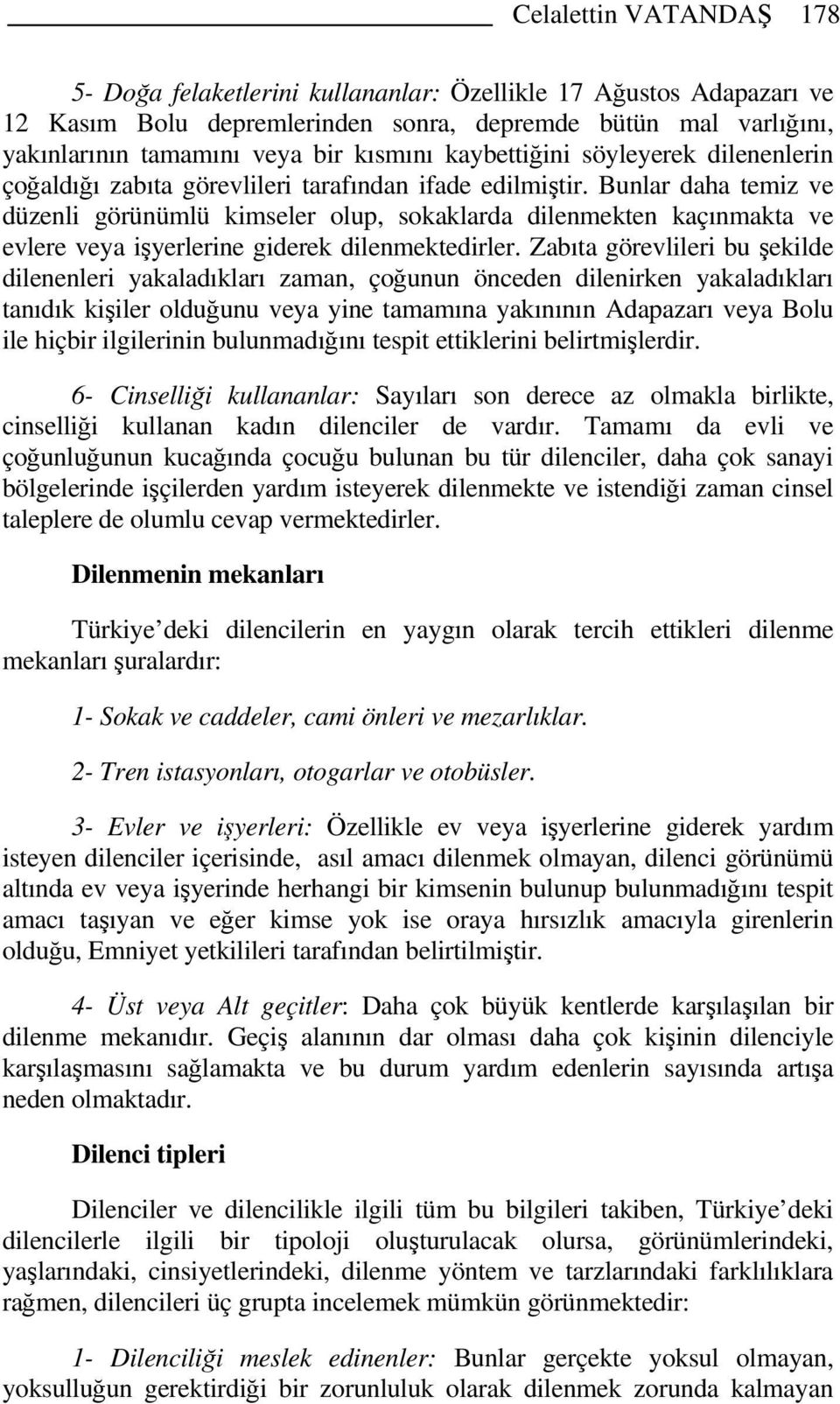 Bunlar daha temiz ve düzenli görünümlü kimseler olup, sokaklarda dilenmekten kaçınmakta ve evlere veya işyerlerine giderek dilenmektedirler.