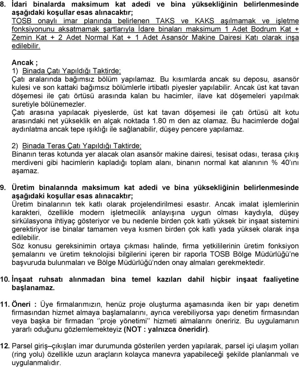 Ancak ; 1) Binada Çatı Yapıldığı Taktirde; Çatı aralarında bağımsız bölüm yapılamaz. Bu kısımlarda ancak su deposu, asansör kulesi ve son kattaki bağımsız bölümlerle irtibatlı piyesler yapılabilir.