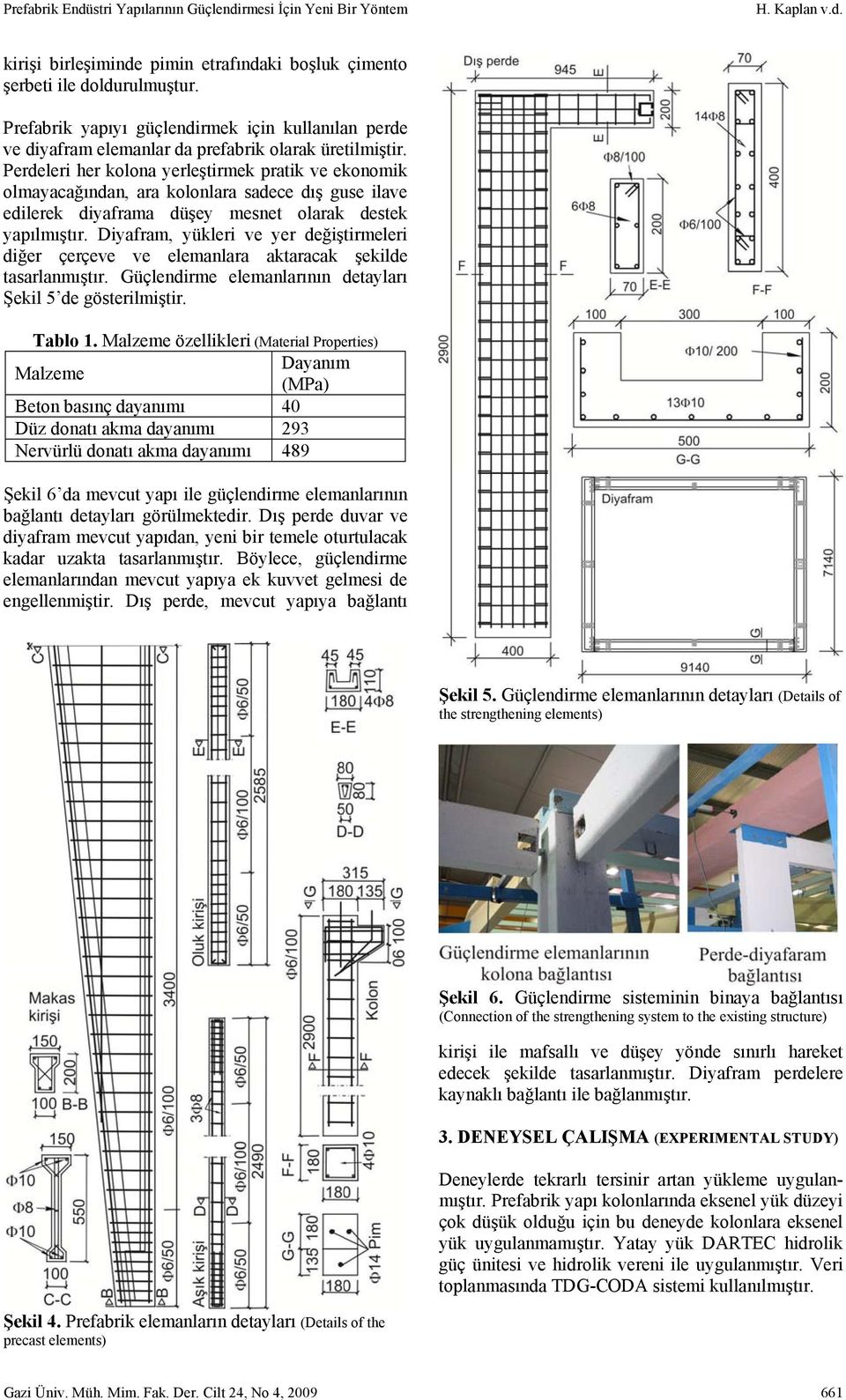 Perdeleri her kolona yerleştirmek pratik ve ekonomik olmayacağından, ara kolonlara sadece dış guse ilave edilerek diyaframa düşey mesnet olarak destek yapılmıştır.