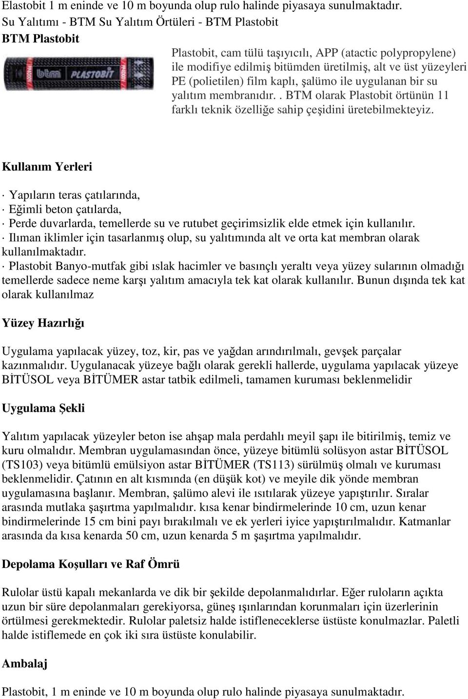 (polietilen) film kaplı, şalümo ile uygulanan bir su yalıtım membranıdır.. BTM olarak Plastobit örtünün 11 farklı teknik özelliğe sahip çeşidini üretebilmekteyiz.