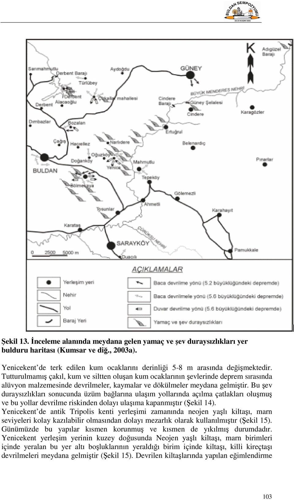 Bu şev duraysızlıkları sonucunda üzüm bağlarına ulaşım yollarında açılma çatlakları oluşmuş ve bu yollar devrilme riskinden dolayı ulaşıma kapanmıştır (Şekil 14).