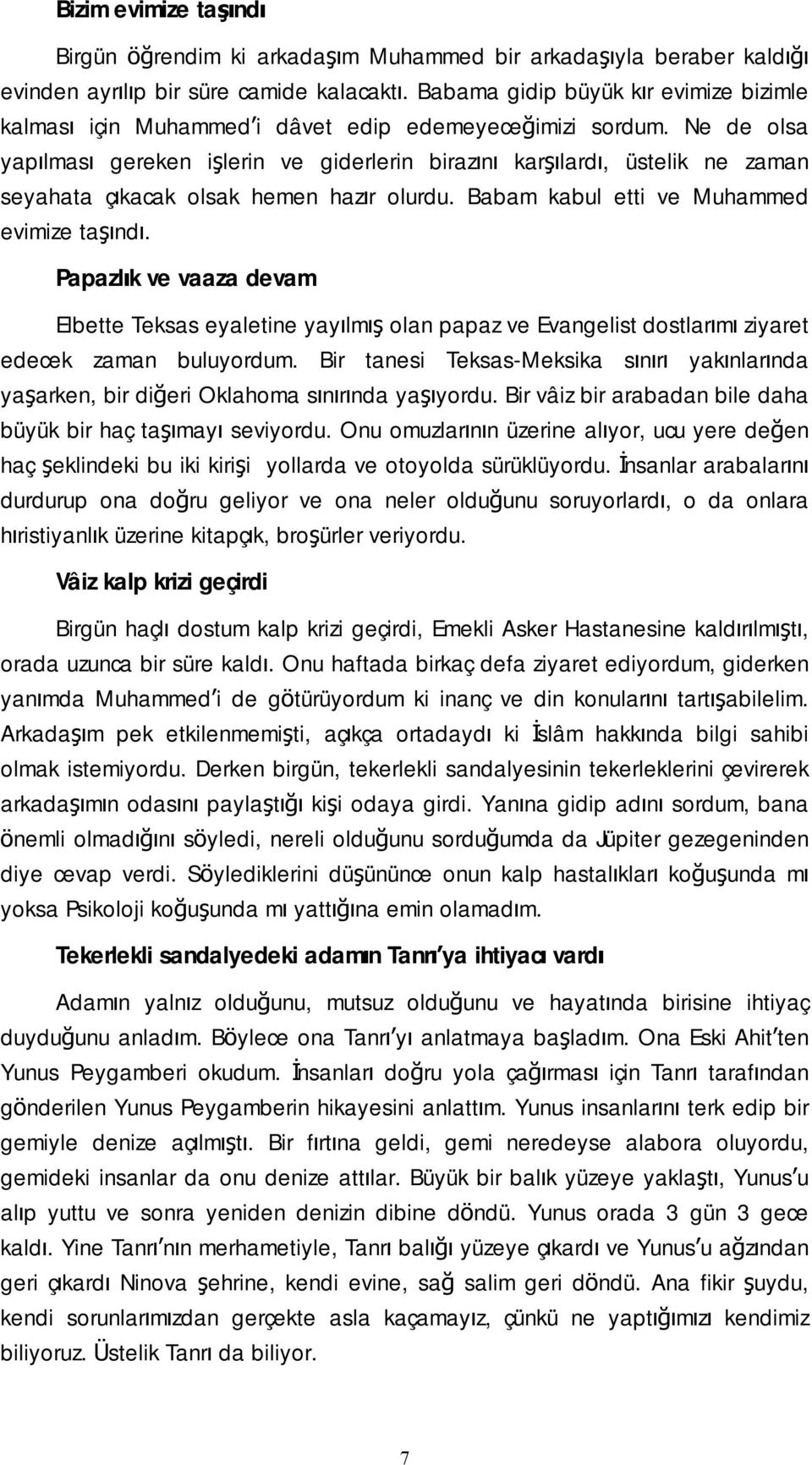 Ne de olsa yapılması gereken işlerin ve giderlerin birazını karşılardı, üstelik ne zaman seyahata çıkacak olsak hemen hazır olurdu. Babam kabul etti ve Muhammed evimize taşındı.