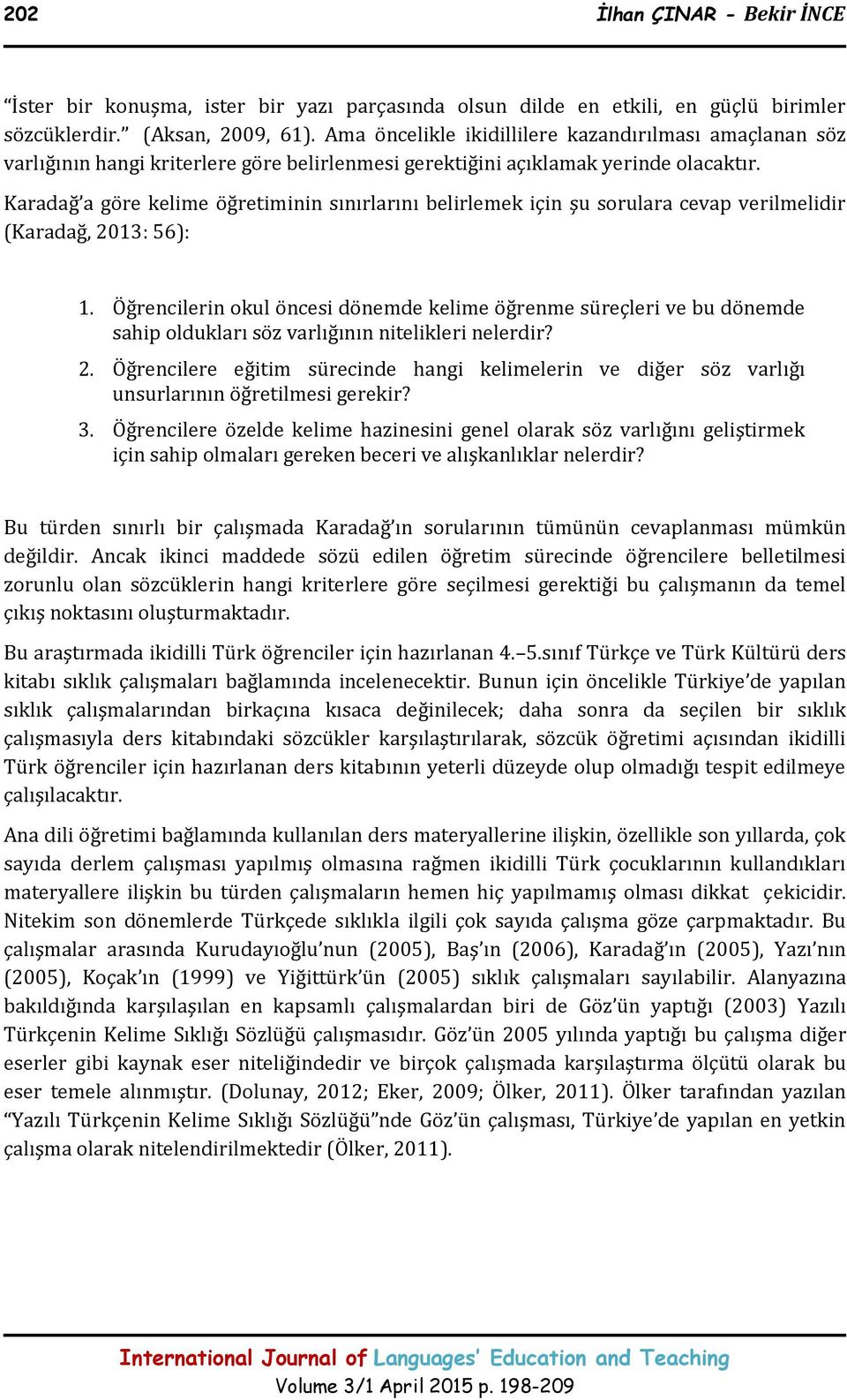 Karadağ a göre kelime öğretiminin sınırlarını belirlemek için şu sorulara cevap verilmelidir (Karadağ, 2013: 56): 1.