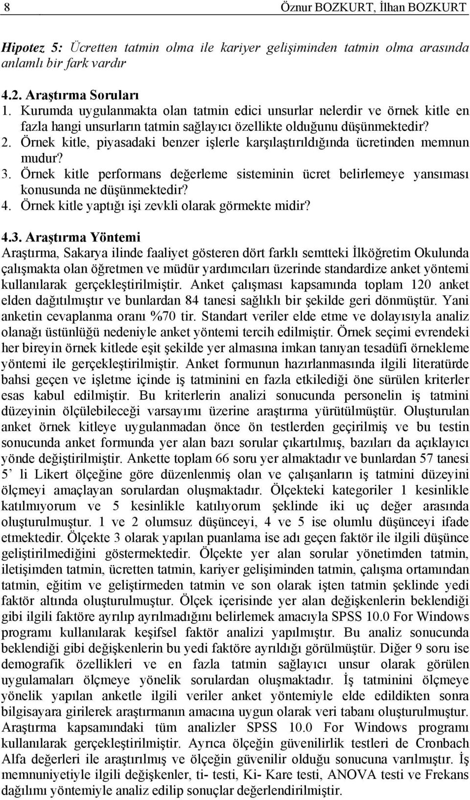 Örnek kitle, piyasadaki benzer işlerle karşılaştırıldığında ücretinden memnun mudur? 3. Örnek kitle performans değerleme sisteminin ücret belirlemeye yansıması konusunda ne düşünmektedir? 4.