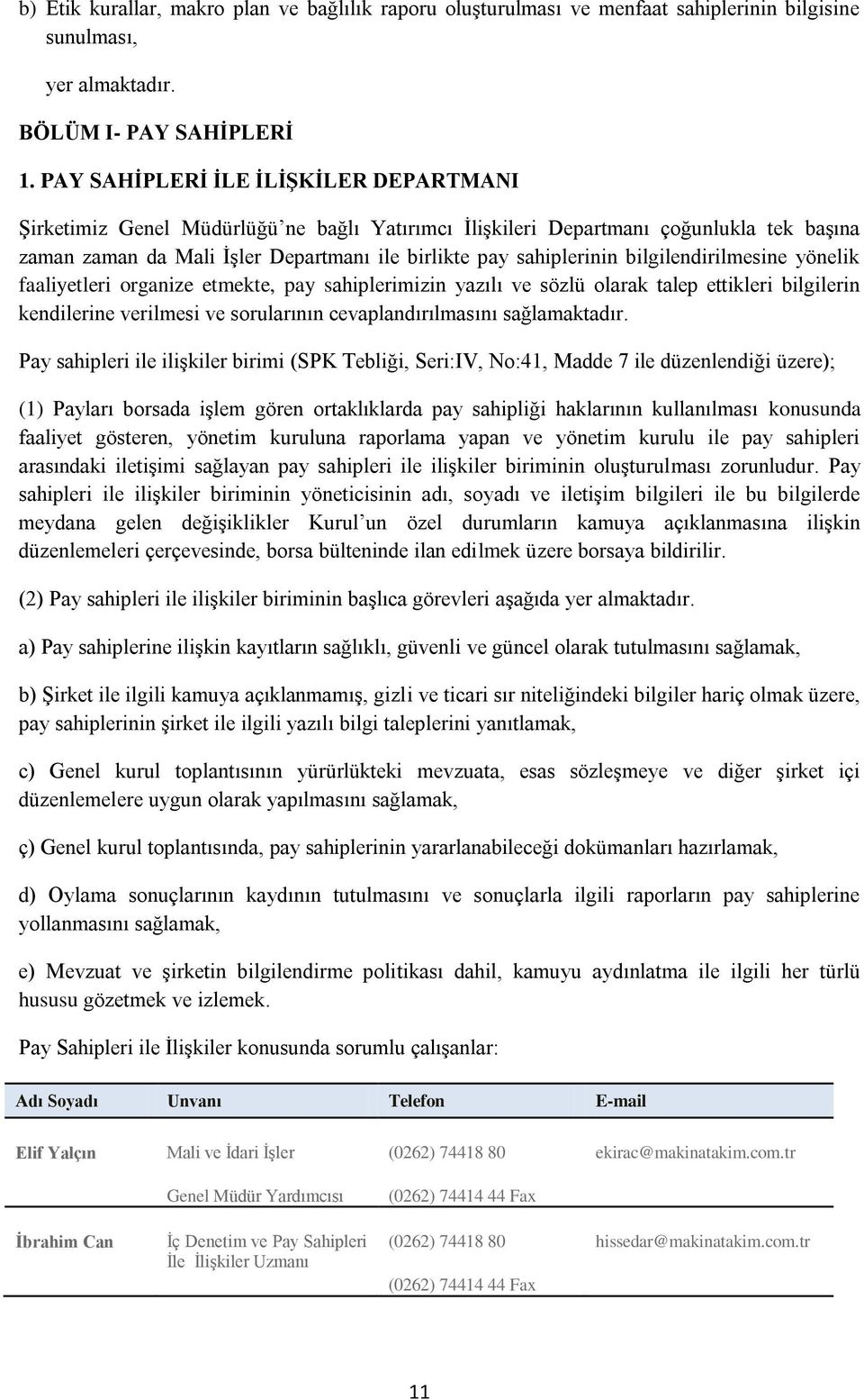 bilgilendirilmesine yönelik faaliyetleri organize etmekte, pay sahiplerimizin yazılı ve sözlü olarak talep ettikleri bilgilerin kendilerine verilmesi ve sorularının cevaplandırılmasını sağlamaktadır.