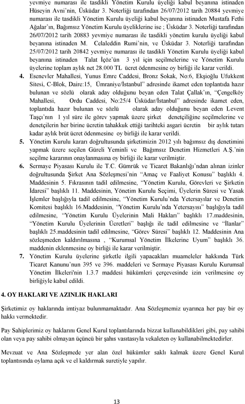 Noterliği tarafından 26/07/2012 tarih 20883 yevmiye numarası ile tasdikli yönetim kurulu üyeliği kabul beyanına istinaden M. Celaleddin Rumi nin, ve Üsküdar 3.