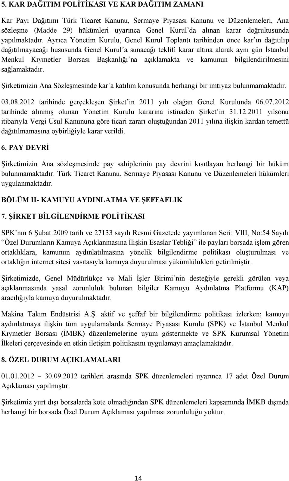 Ayrıca Yönetim Kurulu, Genel Kurul Toplantı tarihinden önce kar ın dağıtılıp dağıtılmayacağı hususunda Genel Kurul a sunacağı teklifi karar altına alarak aynı gün İstanbul Menkul Kıymetler Borsası