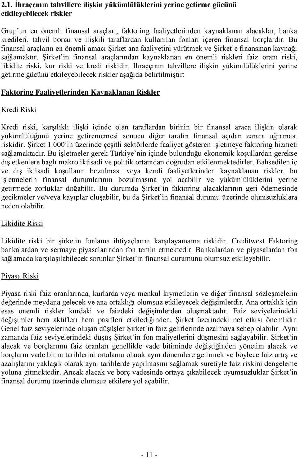 Bu finansal araçların en önemli amacı Şirket ana faaliyetini yürütmek ve Şirket e finansman kaynağı sağlamaktır.