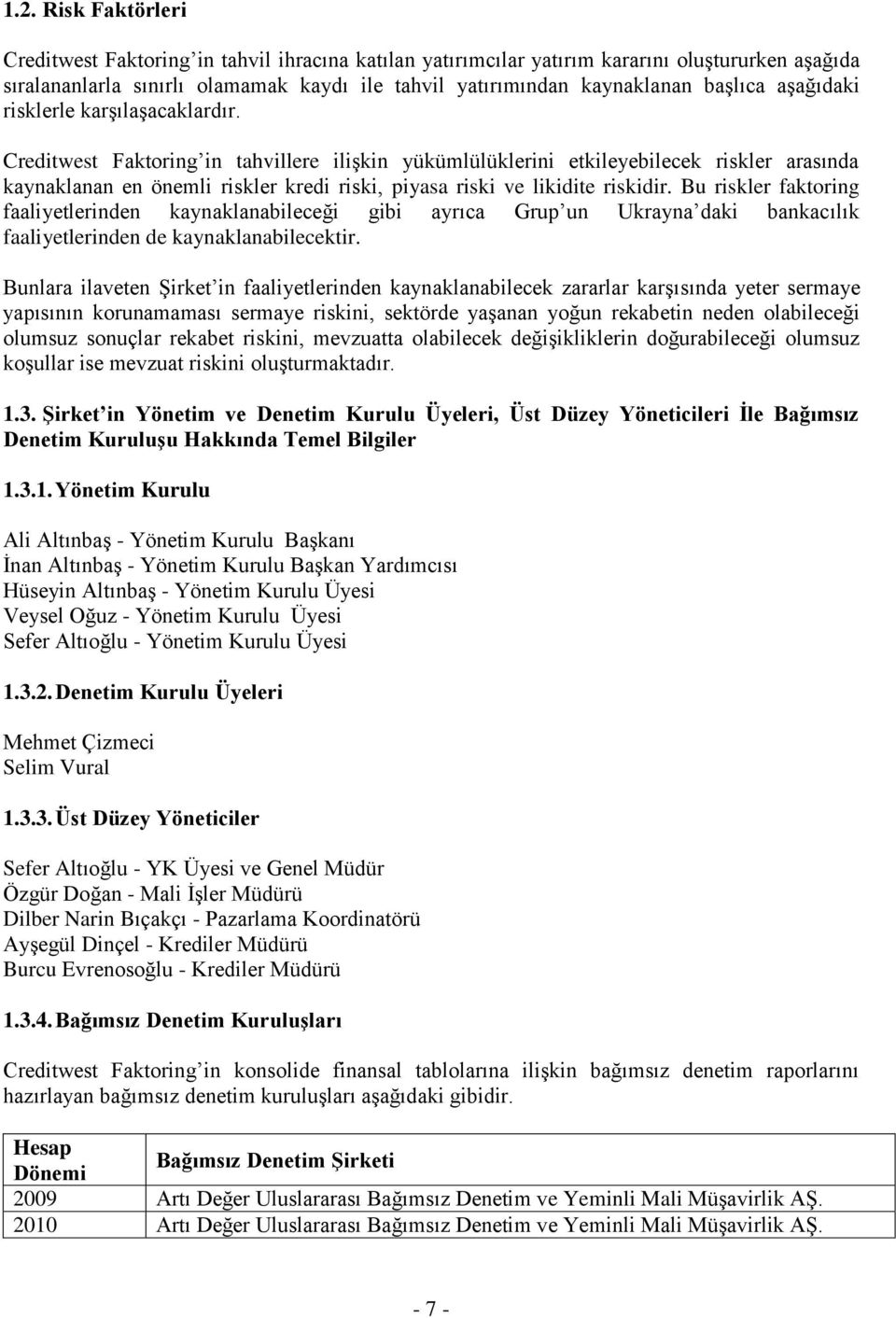 Creditwest Faktoring in tahvillere ilişkin yükümlülüklerini etkileyebilecek riskler arasında kaynaklanan en önemli riskler kredi riski, piyasa riski ve likidite riskidir.