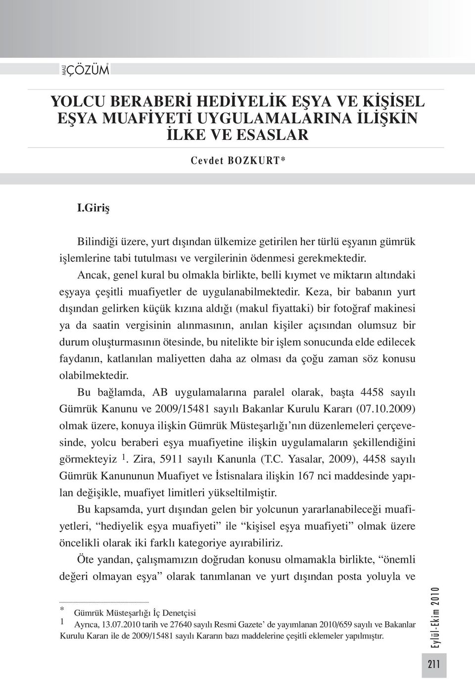 Ancak, genel kural bu olmakla birlikte, belli kıymet ve miktarın altındaki eşyaya çeşitli muafiyetler de uygulanabilmektedir.