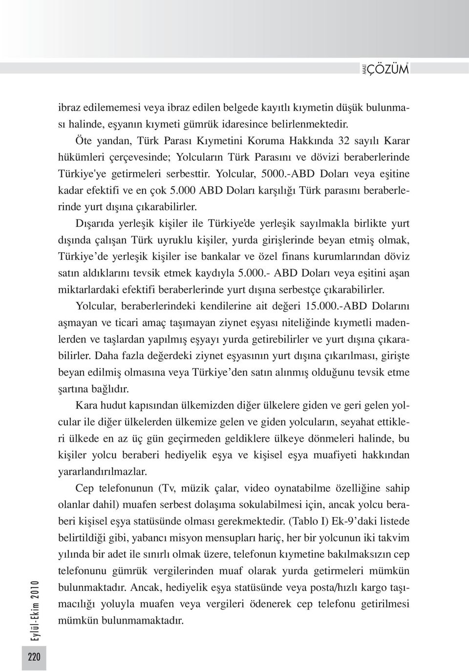 -ABD Doları veya eşitine kadar efektifi ve en çok 5.000 ABD Doları karşılığı Türk parasını beraberlerinde yurt dışına çıkarabilirler.