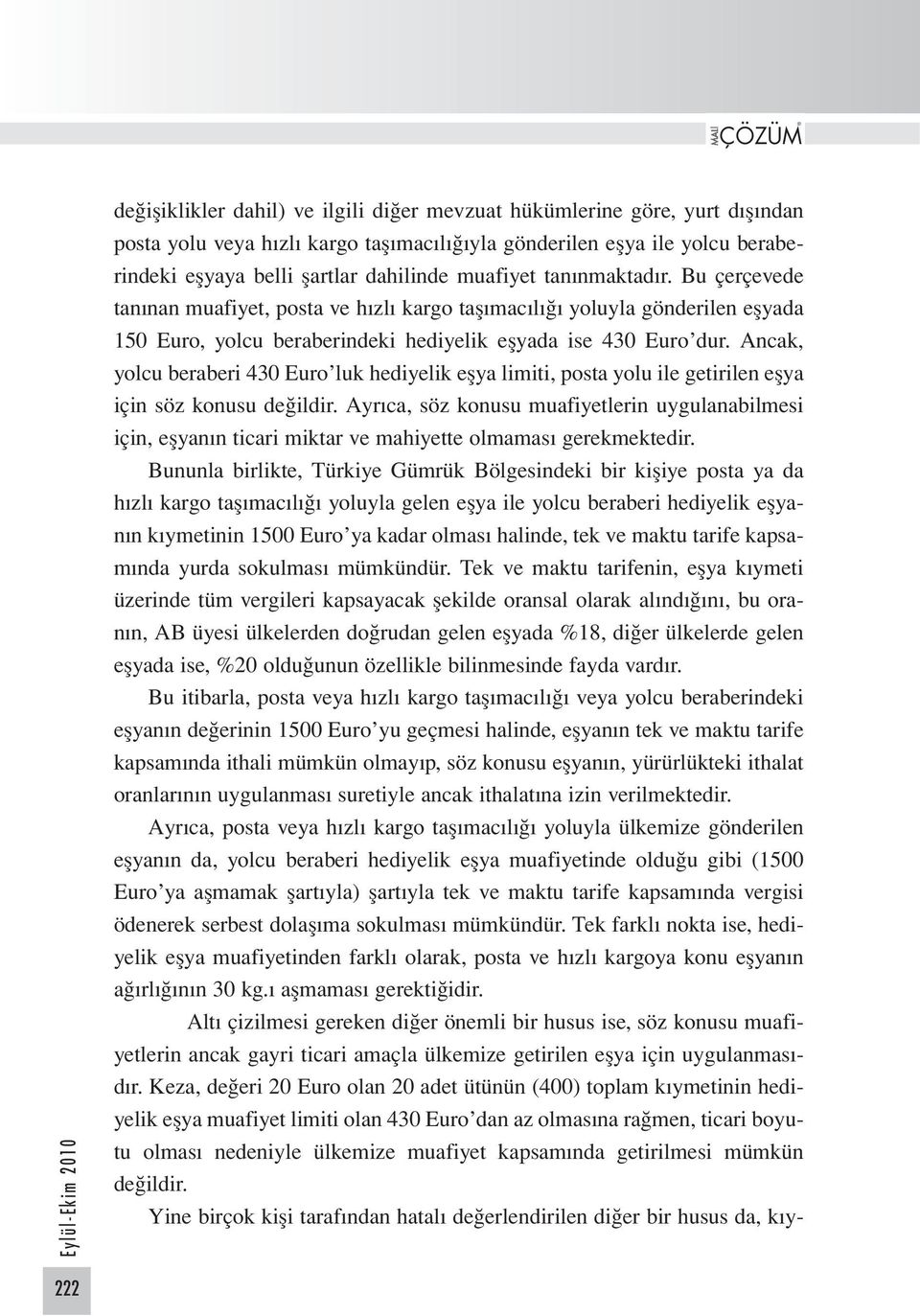 Ancak, yolcu beraberi 430 Euro luk hediyelik eşya limiti, posta yolu ile getirilen eşya için söz konusu değildir.