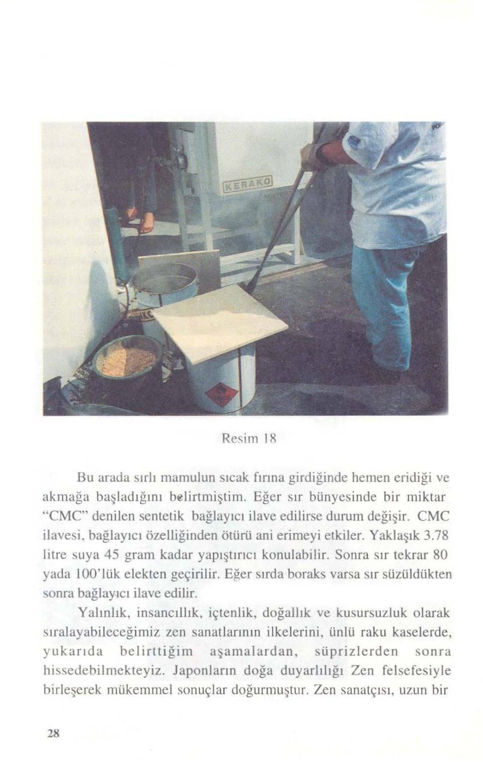 78 litre suya 45 gram kadar yapıştırıcı konulabilir. Sonra sır tekrar 80 yada IOO'lük elekten geçirilir. Eğer sırda boraks varsa sır süzüldükten sonra bağlayıcı ilave edilir.