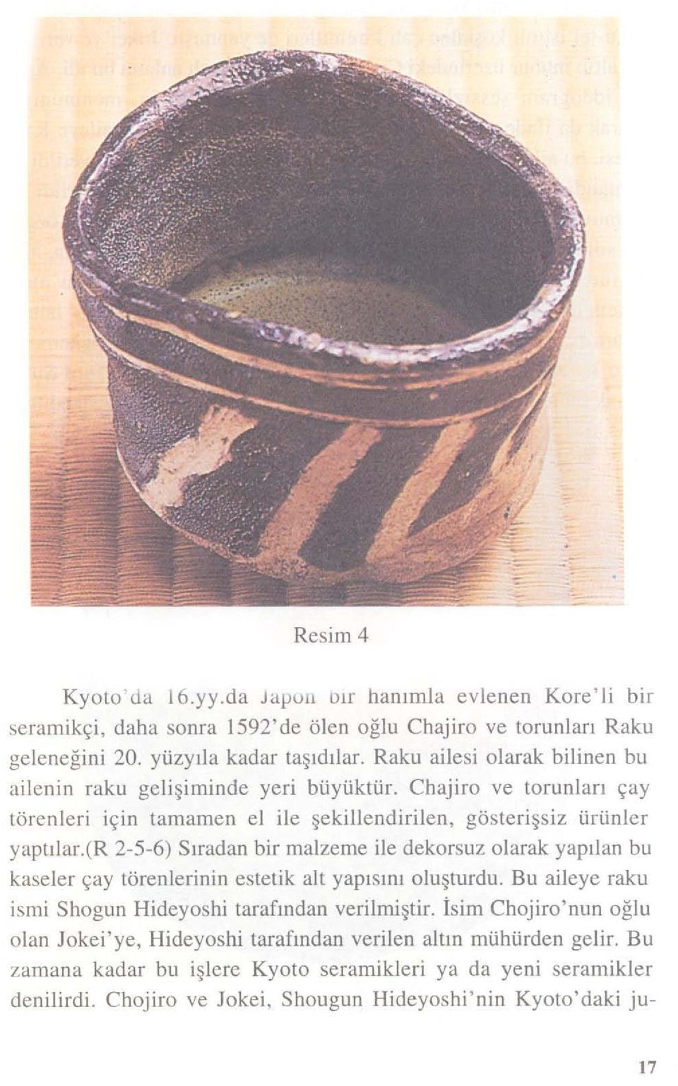 (r 2-5-6) Sıradan bir malzeme ile dekorsuz olarak yapılan bu kaseler çay törenlerinin estetik alt yapı sm ı oluşturdu. Bu aileye raku ismi Shogun Hideyoshi tarafından verilmiştir.