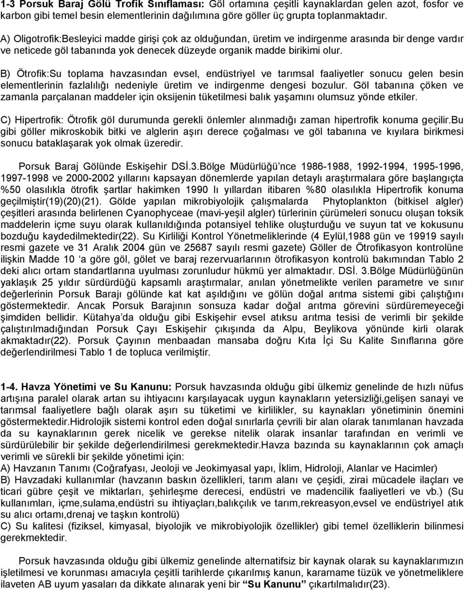 B) Ötrofik:Su toplama havzasından evsel, endüstriyel ve tarımsal faaliyetler sonucu gelen besin elementlerinin fazlalılığı nedeniyle üretim ve indirgenme dengesi bozulur.