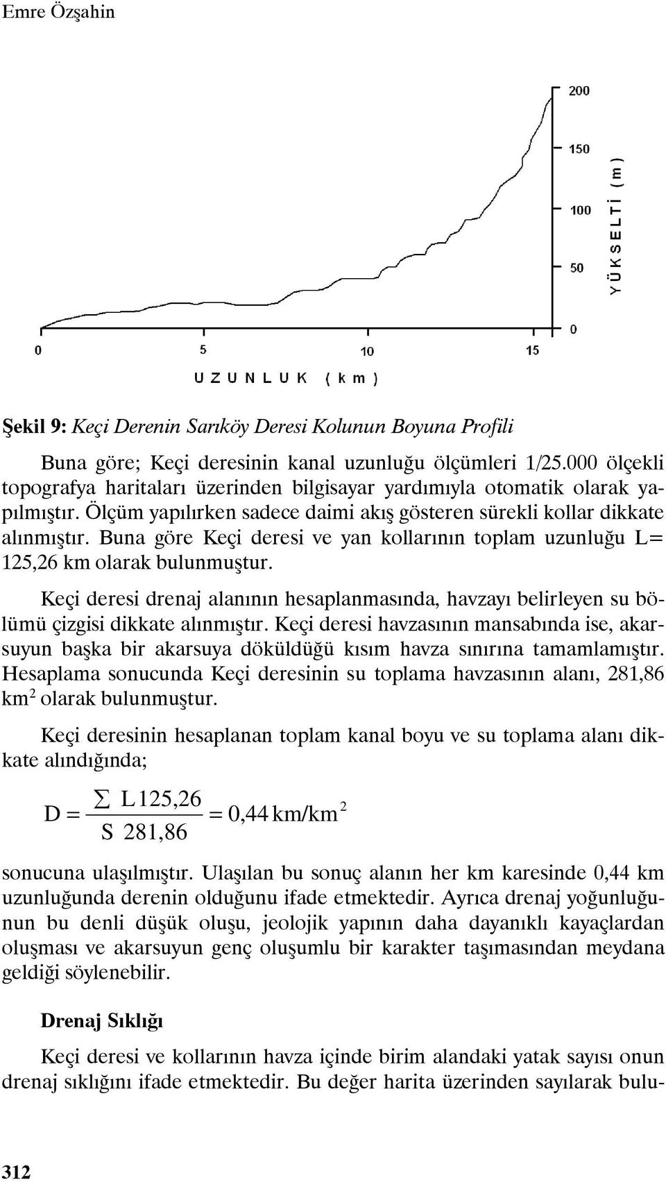 Buna göre Keçi deresi ve yan kollarının toplam uzunluğu L= 125,26 km olarak bulunmuştur. Keçi deresi drenaj alanının hesaplanmasında, havzayı belirleyen su bölümü çizgisi dikkate alınmıştır.