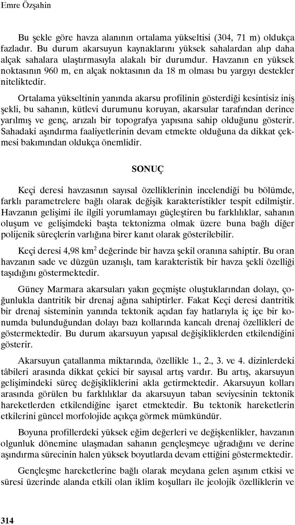 Havzanın en yüksek noktasının 960 m, en alçak noktasının da 18 m olması bu yargıyı destekler niteliktedir.