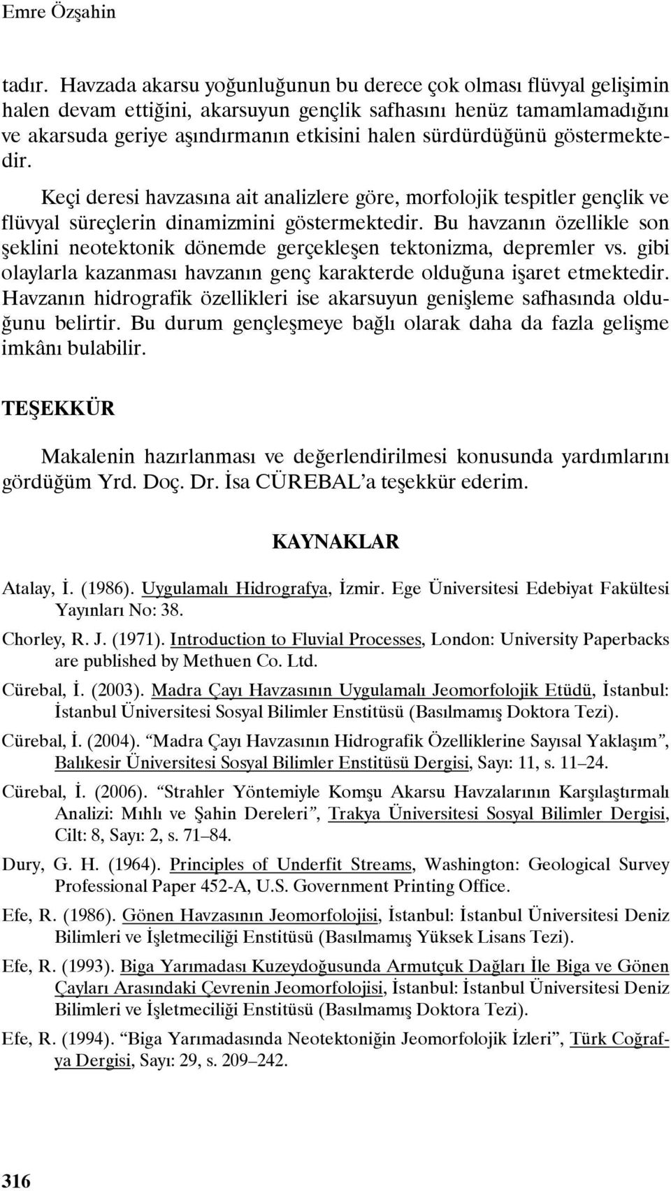 göstermektedir. Keçi deresi havzasına ait analizlere göre, morfolojik tespitler gençlik ve flüvyal süreçlerin dinamizmini göstermektedir.